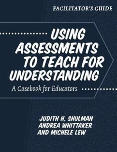 Facilitator's Guide--Using Assessments to Teach for Understanding: A Casebook for Educators - Shulman, Judith