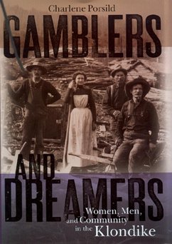 Gamblers and Dreamers: Women, Men, and Community in the Klondike - Porsild, Charlene