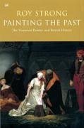 Painting the Past: The Victorian Painter and British History - Strong, Roy