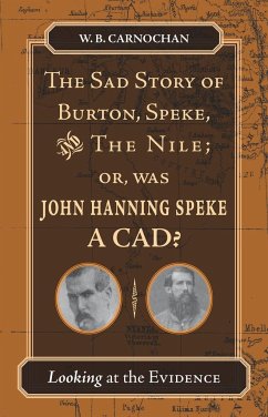 The Sad Story of Burton, Speke, and the Nile; Or, Was John Hanning Speke a Cad? - Carnochan, W B