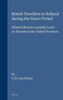 British Travellers in Holland During the Stuart Period: Edward Browne and John Locke as Tourists in the United Provinces - Strien, C. D. van