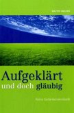 Aufgeklärt und doch gläubig Aufgeklärt und doch gläubig