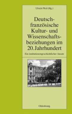 Deutsch-französische Kultur- und Wissenschaftsbeziehungen im 20. Jahrhundert - Deutsches Historisches Institut Paris / Pfeil, Ulrich (Hgg.)