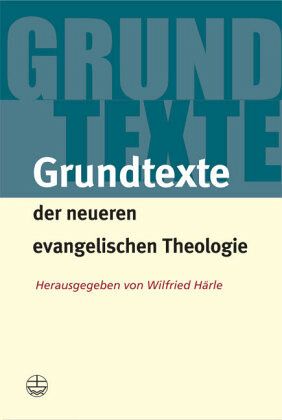 Grundtexte der neueren evangelischen Theologie Grundtexte der neueren evangelischen Theologie