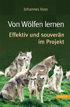 Von Wölfen lernen - Effektiv und souverän im Projekt - Voss, Johannes