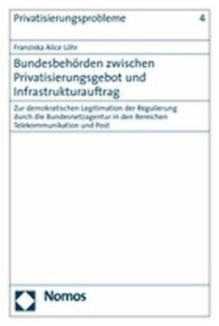 Bundesbehörden zwischen Privatisierungsgebot und Infrastrukturauftrag - Löhr, Franziska A.