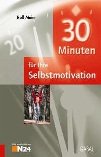 30 Minuten für eine dauerhafte Selbstmotivation - Meier, Rolf