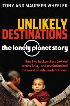 Unlikely Destinations: The Lonely Planet Story - Wheeler, Tony; Wheeler, Maureen
