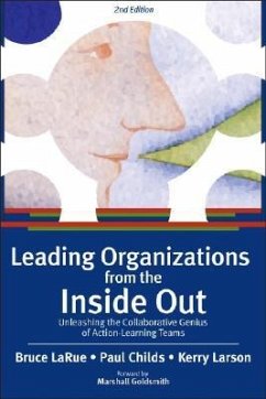 Leading Organizations from the Inside Out: Unleashing the Collaborative Genius of Action-Learning Teams - Larue, Bruce; Childs, Paul; Larson, Kerry