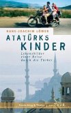 Atatürks Kinder: Lebensbilder einer Reise durch die Türkei