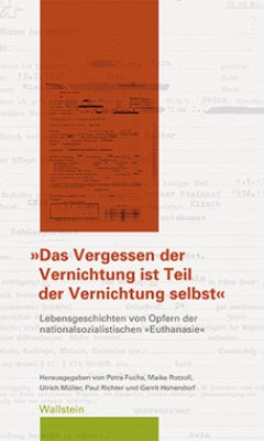 »Das Vergessen der Vernichtung ist Teil der Vernichtung selbst« - Fuchs, Petra / Rotzoll, Maike / Müller, Ulrich / Richter, Paul / Hohendorf, Gerrit (Hgg.)