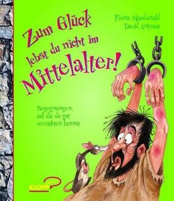 Zum Glück lebst du nicht im Mittelalter! Zum Glück lebst du nicht im Mittelalter!