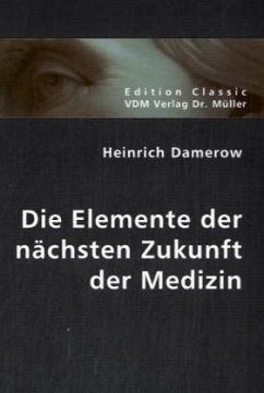 Die Elemente der nächsten Zukunft der Medizin - Damerow, Heinrich