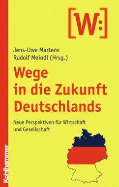 Wege in die Zukunft Deutschlands - Martens, Jens-Uwe / Meindl, Rudolf (Hgg.)