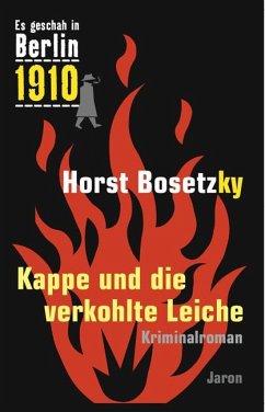 Es geschah in Berlin 1910 Kappe und die verkohlte Leiche - Bosetzky, Horst