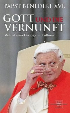 Gott und die Vernunft - Aufruf zum Dialog der Kulturen - Benedikt XVI.