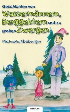 Geschichten von Wassermännern, Berggeistern und zu großen Zwergen - Eibisberger, Michaela