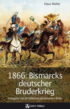1866: Bismarcks deutscher Bruderkrieg - Müller, Klaus