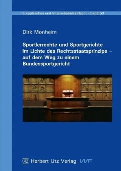 Sportlerrechte und Sportgerichte im Lichte des Rechtsstaatsprinzips - auf dem Weg zu einem Bundessportgericht - Monheim, Dirk