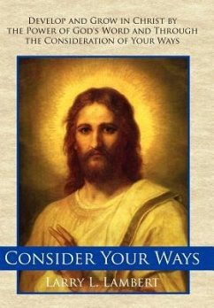 Consider Your Ways: Develop and Grow in Christ by the Power of God's Word and Through the Consideration of Your Ways - Lambert, Larry L.