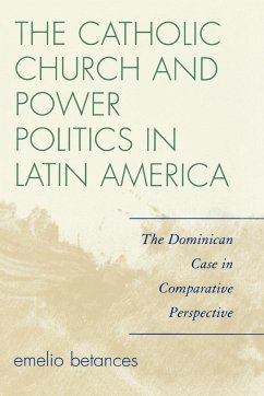 The Catholic Church and Power Politics in Latin America: The Dominican Case in Comparative Perspective - Betances, Emelio