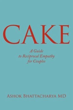 C.A.K.E.: A Guide to Reciprocal Empathy for Couples - Bhattacharya, Ashok