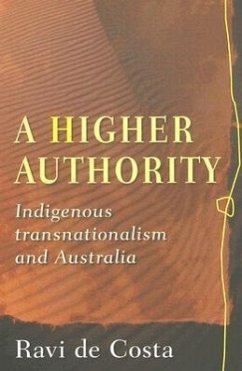 A Higher Authority: Indigenous Transnationalism and Australia - De Costa, Ravi