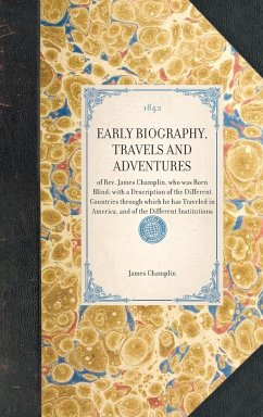 EARLY BIOGRAPHY, TRAVELS AND ADVENTURES~of Rev. James Champlin, who was Born Blind; with a Description of the Different Countries through which he has Traveled in America, and of the Different Institutions - James Champlin