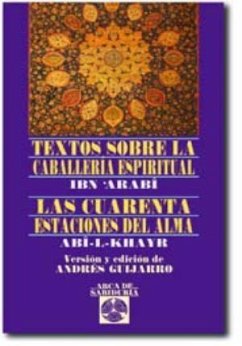 Textos sobre la caballería espiritual : las cuarenta estaciones del alma - Ibn °Arabi, Muhyi L-Din; Guijarro Araque, Andrés; Abu l-Jayr al-Isbili; Arabi, Ibn