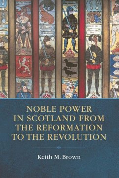 Noble Power in Scotland from the Reformation to the Revolution - M Brown, Keith