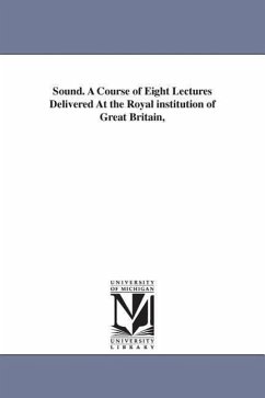 Sound. A Course of Eight Lectures Delivered At the Royal institution of Great Britain, - Tyndall, John