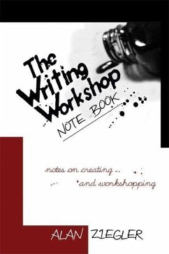 The Writing Workshop Note Book: Notes on Creating and Workshopping - Ziegler, Alan