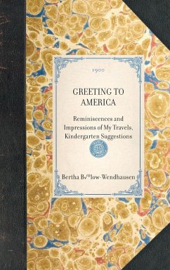 GREETING TO AMERICA~Reminiscences and Impressions of My Travels, Kindergarten Suggestions - Bertha Bülow-Wendhausen