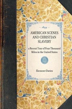 American Scenes and Christian Slavery; A Recent Tour of Four Thousand Miles in the United States - Davies, Ebenezer