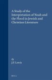 A Study of the Interpretation of Noah and the Flood in Jewish and Christian Literature