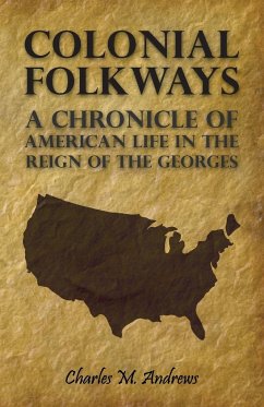 Colonial Folkways - A Chronicle Of American Life In the Reign of the Georges - Andrews, Charles M.