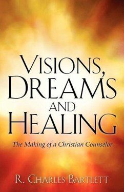 Visions, Dreams and Healing - Bartlett, R. Charles