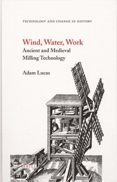 Wind, Water, Work: Ancient and Medieval Milling Technology - Lucas, Adam