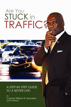 Are You Stuck In Traffic? A Step-By-Step Guide To A Better Life! - Saunders, William R.