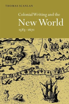 Colonial Writing and the New World, 1583 1671 - Scanlan, Thomas J.