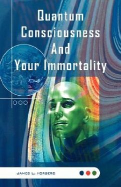 Quantum Consciousness And Your Immortality - Forberg, James L.