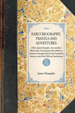 EARLY BIOGRAPHY, TRAVELS AND ADVENTURES~of Rev. James Champlin, who was Born Blind; with a Description of the Different Countries through which he has Traveled in America, and of the Different Institutions - James Champlin