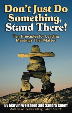 Don't Just Do Something, Stand There!: Ten Principles for Leading Meetings That Matter - Weisbord, Marvin; Janoff, Sandra