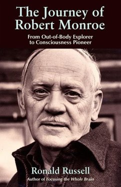 The Journey of Robert Monroe: From Out-Of-Body Explorer to Consciousness Pioneer - Russell, Ronald (Ronald Russell)