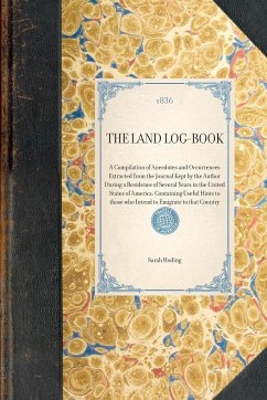 Land Log-Book: A Compilation of Anecdotes and Occurrences Extracted from the Journal Kept by the Author During a Residence of Several - Hoding, Sarah