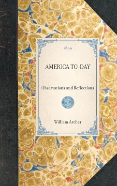 AMERICA TO-DAY~Observations and Reflections - William Archer