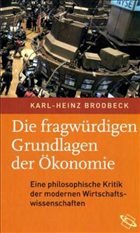 Die fragwürdigen Grundlagen der Ökonomie - Brodbeck, Karl H