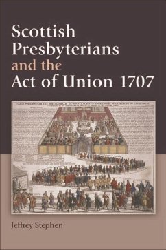Scottish Presbyterians and the Act of Union 1707 - Stephen, Jeffrey