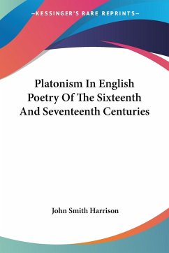 Platonism In English Poetry Of The Sixteenth And Seventeenth Centuries - Harrison, John Smith