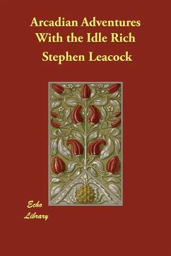 Arcadian Adventures With the Idle Rich - Leacock, Stephen
